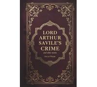 Lord Arthur Savile’s Crime and Other Stories: Oscar Wilde's Classic Short Stories