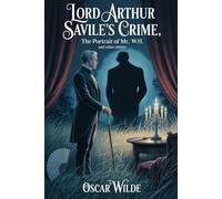 Lord Arthur Savile's Crime; The Portrait of Mr. W.H., and Other Stories: Annotated