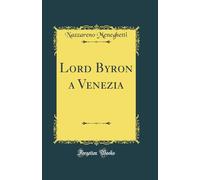 Lord Byron a Venezia (Classic Reprint)