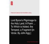 Lord Byron's Pilgrimage to the Holy Land. A Poem ... To Which is Added, the Tempest, a Fragment [in Verse. By John Agg.]