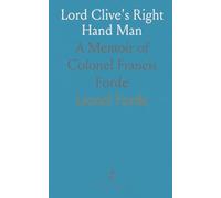 Lord Clive's Right Hand Man: A Memoir of Colonel Francis Forde