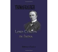Lord Curzon in India: Being a Selection from his Speeches as Viceroy & Governor-General of India 1898-1905