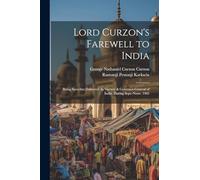 Lord Curzon's Farewell to India: Being Speeches Delivered As Viceroy & Governor-General of India. During Sept.-Nouv. 1905