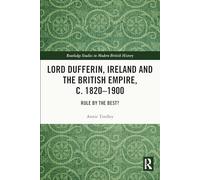 Lord Dufferin, Ireland and the British Empire, c. 1820-1900: Rule by the Best? (Routledge Studies in Modern British History)