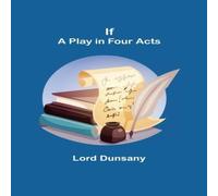 Lord Dunsany If; A Play in Four Acts Paperback Book Lord Dunsany Multicolor