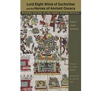 Lord Eight Wind of Suchixtlan and the Heroes of Ancient Oaxaca: Reading History in the Codex Zouche-Nuttall (The Linda Schele Series in Maya and Pre-Columbian Studies)