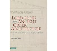 Lord Elgin and Ancient Greek Architecture : The Elgin Drawings at the British Museum