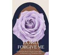 Lord Forgive Me 40 Days of Loving Confession, Lament, Repentance, and Returning to God Through Jesus Christ: A first-person prayer devotional for ... spiritual mixture, perfectionism, and shame