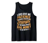 Lord Give Me Patience Because I’m Gonna Need Bail Money Tank Top