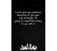 Lord, give me patience, because if you give me strength, I'm going to need bail money to go with it.: Notebook with Sarcastic Humour. Funny Journal for Home or Office. 6 x 9 inch, 120 ruled pages.