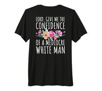 Lord, Give Me The Confidence of A Mediocre White Man Premium T-Shirt