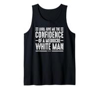 Lord Give Me The Confidence of A Mediocre White Man Tank Top