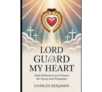 LORD GUARD MY HEART: Daily Reflection And Prayers For Purity And Protection