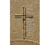 Lord Have Mercy - Thoughts about Practicing God's Presence and Prayer without Ceasing
