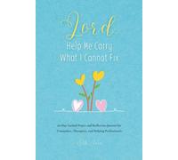 Lord, Help Me Carry What I Cannot Fix: 60-Day Guided Prayer and Reflection Journal for Counselors, Therapists, and Helping Professionals Seeking Boundaries, Renewal, and Emotional Rest
