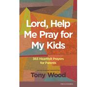 Lord, Help Me Pray for My Kids: 365 Heartfelt Prayers for Parents
