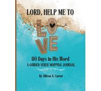 LORD, Help Me to Love: 30 Days in His Word: A Guided Verse Mapping Journal