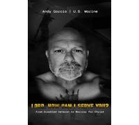 Lord, How Can I Serve You?: From Disabled Veteran To Warrior for Christ