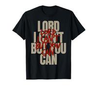 Lord I Can’t But You Can T-Shirt