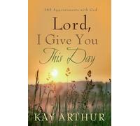 Lord I Give You This Day: 365 Appointments with God