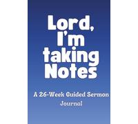 Lord, I’m Taking Notes: A 26-W uided Sermon Journal