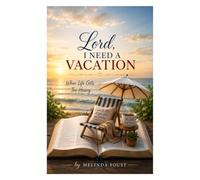 Lord, I need a Vacation: When Life Gets Too Heavy