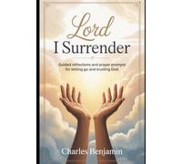 LORD I SURRENDER: Guided Reflections And Prayer Prompts For Letting Go And Trusting God