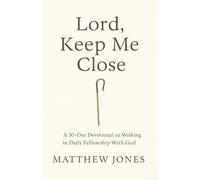 Lord, Keep Me Close: A 30-Day Devotional on Walking in Daily Fellowship With God