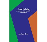 Lord Kelvin: An account of his scientific life and work