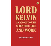 Lord Kelvin: An account of his scientific life and work
