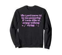 Lord Knew I'd Be Too Powerful If I Could Argue No Tears Pun Sweatshirt