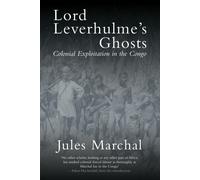 Lord Leverhulme's Ghosts : Colonial Exploitation in the Congo