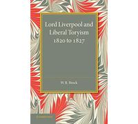 Lord Liverpool and Liberal Toryism: 1820 To 1827