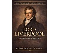 Lord Liverpool: Holding Britain Together: 13 (The Prime Ministers Burden)