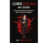 Lord Lucan: My Story: How An Earl Became Britain's Most Infamous Fugitive