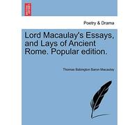 Lord Macaulay's Essays, and Lays of Ancient Rome. Popular edition.