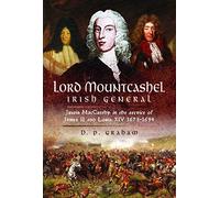 Lord Mountcashel: Irish Jacobite General: Justin MacCarthy in the service of James II and Louis XIV, 1673-1694
