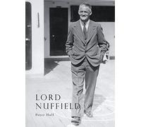 Lord Nuffield: An Illustrated Life of William Richard Morris, Viscount Nuffield, 1877-1963: No. 39 (Shire Library)