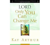Lord, Only You Can Change Me: A Devotional Study on Growing in Character from the Beatitudes: Lord, Only you Can Change Me (Updated, Expanded)