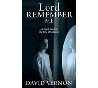 Lord Remember Me: -A Fresh Look at the Life of Samson: 0