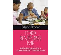LORD REMEMBER ME: ENGAGING GOD FOR A SUPERNATURAL TURNAROUND