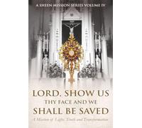 LORD, SHOW US THY FACE AND WE SHALL BE SAVED: A Mission of Light, Truth, and Transformation: 4 (A Sheen Mission Series - Devotional Journeys with Archbishop Fulton J. Sheen)