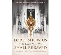 LORD, SHOW US THY FACE AND WE SHALL BE SAVED: A Mission of Light, Truth, and Transformation: 5 (The Sheen Mission Series - Devotional Journeys with Archbishop Fulton J. Sheen)