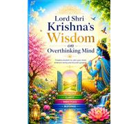 Lord Shri Krishna’s Wisdom for Overthinking Minds.: ---Ancient Answers for Anxiety, Fear and Inner Peace.