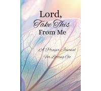 Lord, Take This From Me: A Prayer Journal For Letting Go