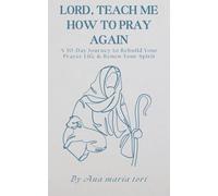 Lord, Teach Me How to Pray Again: A 30-Day Journey to Rebuild Your Prayer Life & Renew Your Spirit