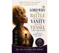 LORD WHY THE BATTLE BETWEEN VANITY AND THE VESSEL GOD CREATED A JOURNEY OF HEALING, IDENTITY, AND BELIEF