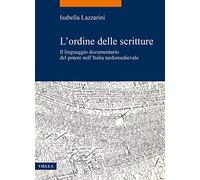 L'Ordine Delle Scritture: Il Linguaggio Documentario del Potere Nell'italia Tardomedievale: 84 (La Storia. Temi)