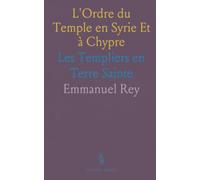 L'Ordre du Temple en Syrie Et à Chypre: Les Templiers en Terre Sainte