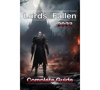 Lords of the Fallen (2023) Complete Guide : Best Tips, Tricks, Strategies and much more !